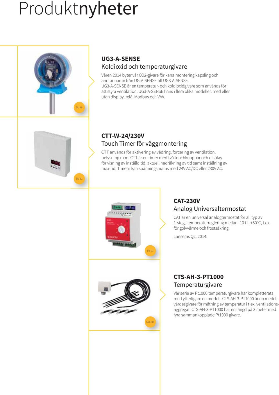 Sid 39 CTT-W-24/230V Touch Timer för väggmontering CTT används för aktivering av vädring, forcering av ventilation, belysning m.m. CTT är en timer med två touchknappar och display för visning av inställd tid, aktuell nedräkning av tid samt inställning av max-tid.