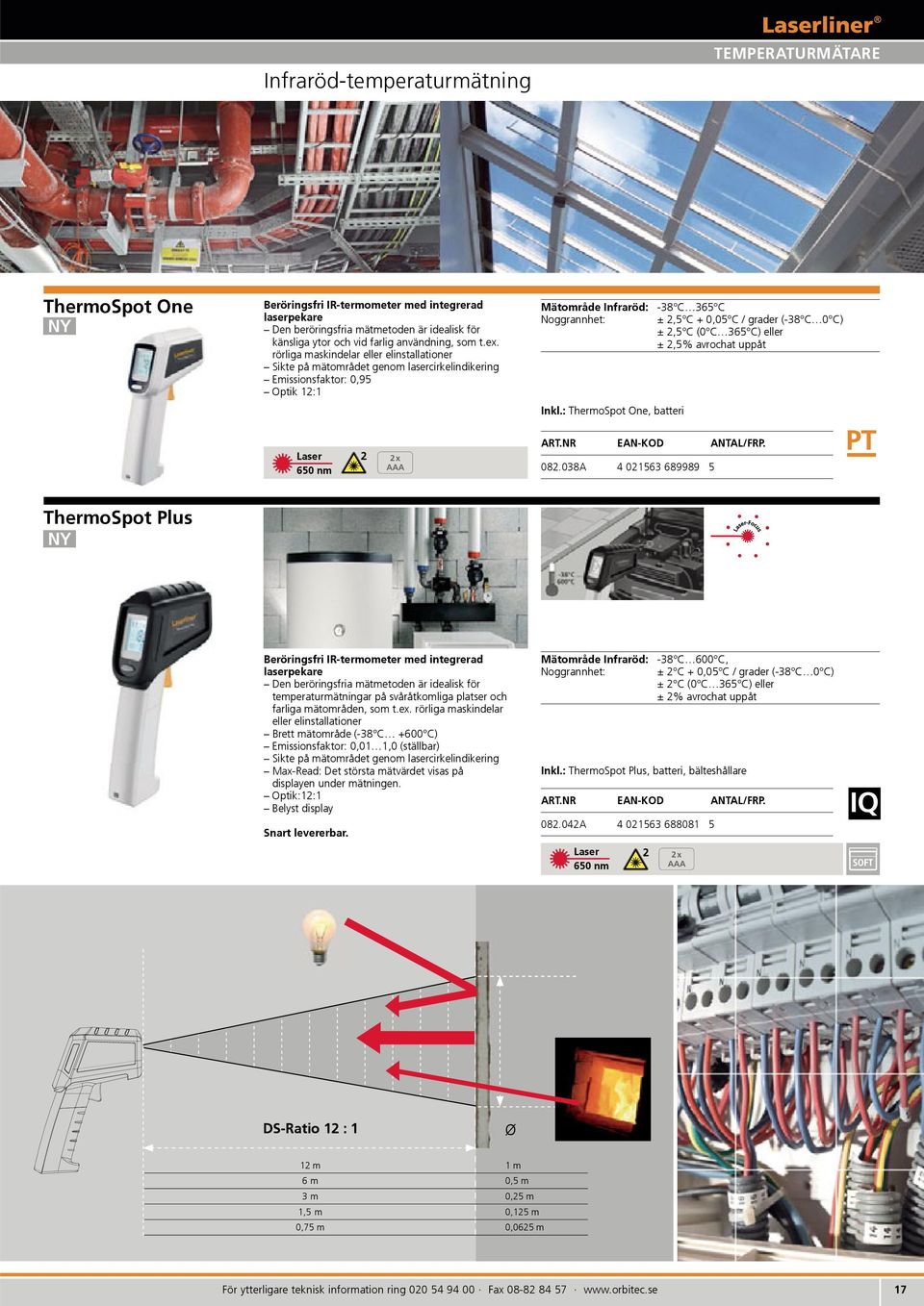 rörliga maskindelar eller elinstallationer Sikte på mätområdet genom lasercirkelindikering Emissionsfaktor: 0,95 Optik 12:1 Laser 650 nm 2 2 x AAA Mätområde Infraröd: -38 C 365 C Noggrannhet: ± 2,5 C