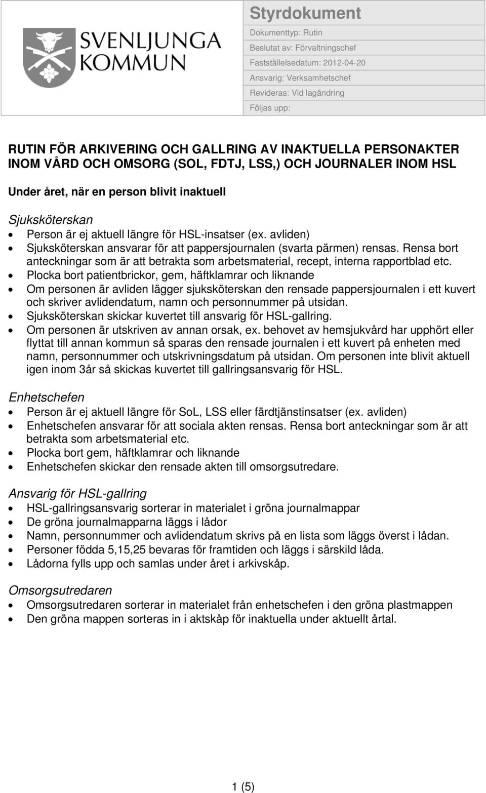 avliden) Sjuksköterskan ansvarar för att pappersjournalen (svarta pärmen) rensas. Rensa bort anteckningar som är att betrakta som arbetsmaterial, recept, interna rapportblad etc.