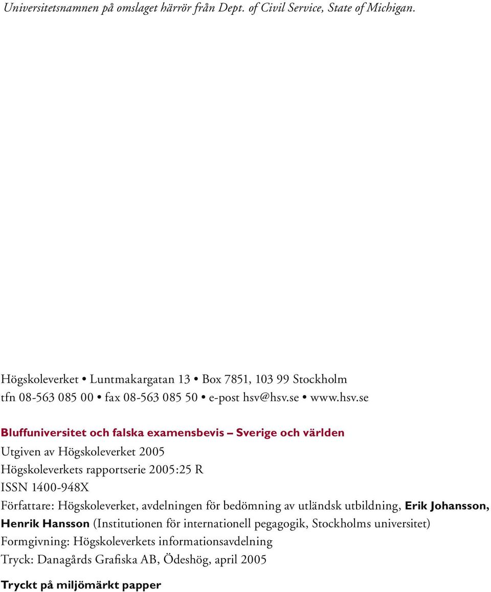 hsv.se www.hsv.se Bluffuniversitet och falska examensbevis Sverige och världen Utgiven av Högskoleverket 2005 Högskoleverkets rapportserie 2005:25 R ISSN 1400-948X