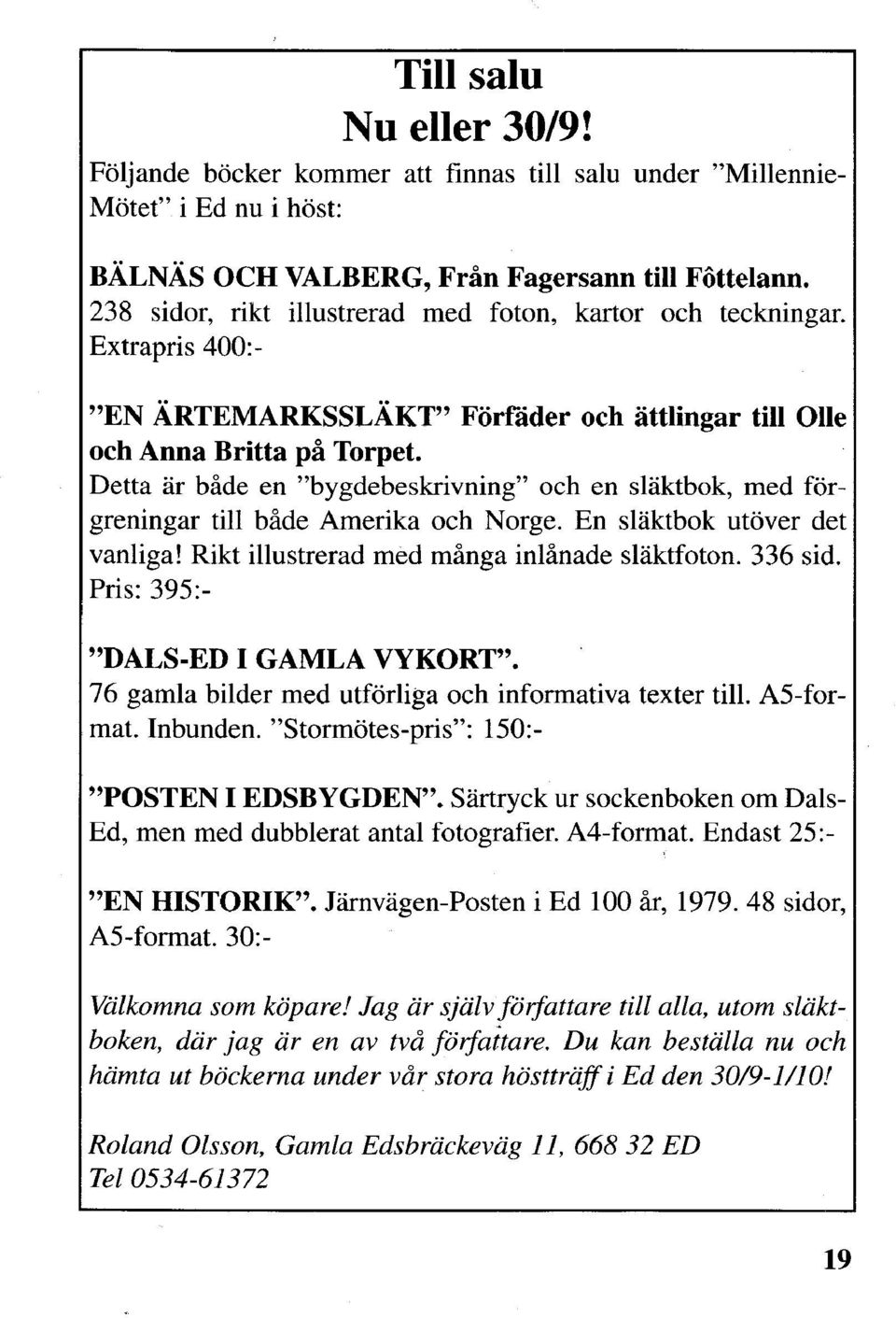 Detta är både en "bygdebeskrivning" och en släktbok, med förgreningar till både Amerika och Norge. En släktbok utöver det vanliga! Rikt illustrerad med många inlånade släktfoton. 336 sid.