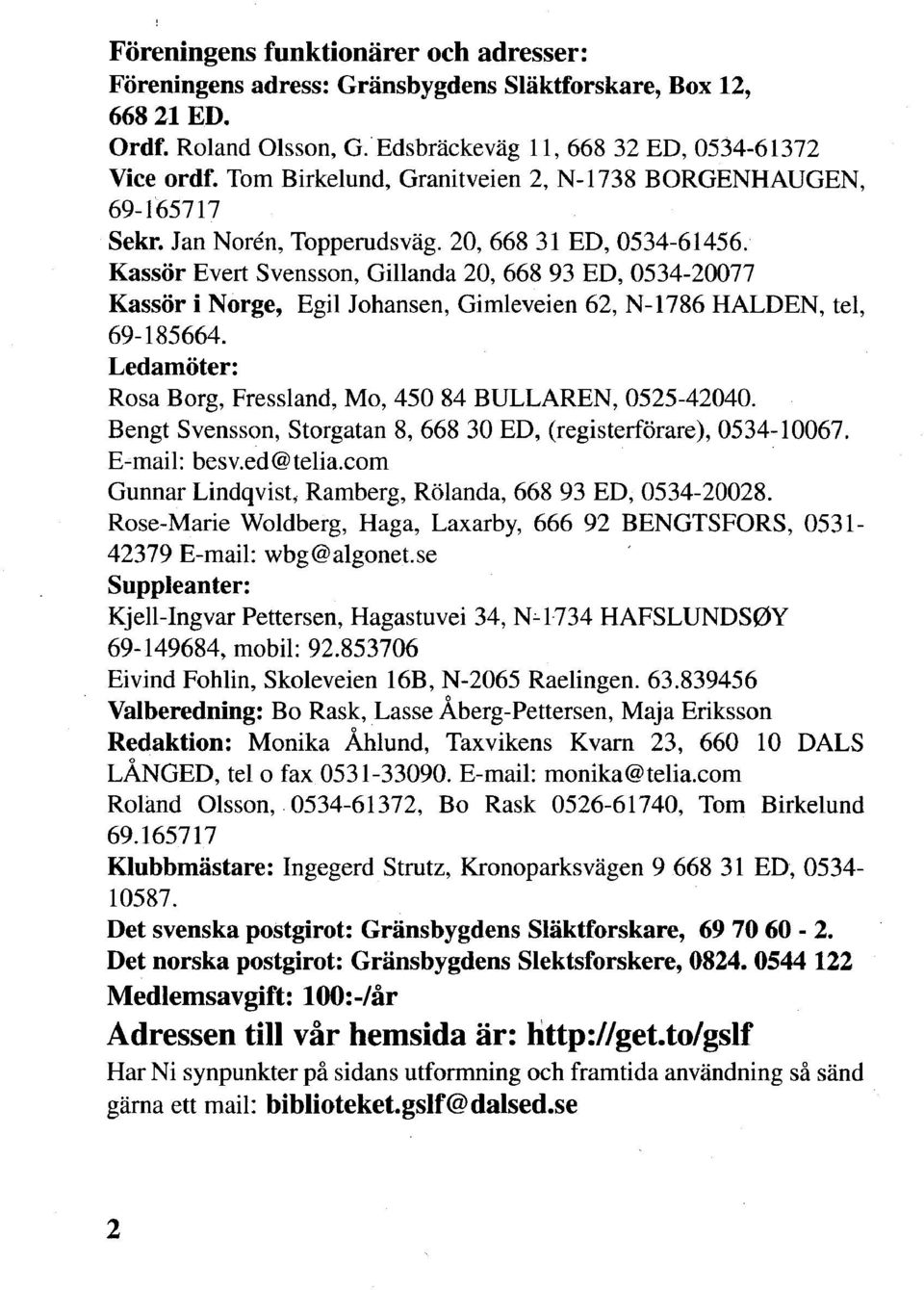 Kassör Evert Svensson, Gillanda 20, 668 93 ED, 0534-20077 Kassör i Norge, Egil Johansen, Gimleveien 62, N-1786 HALDEN, tel, 69-185664. Ledamöter: Rosa Borg, Fressland, Mo, 450 84 BULLAREN, 0525-42040.