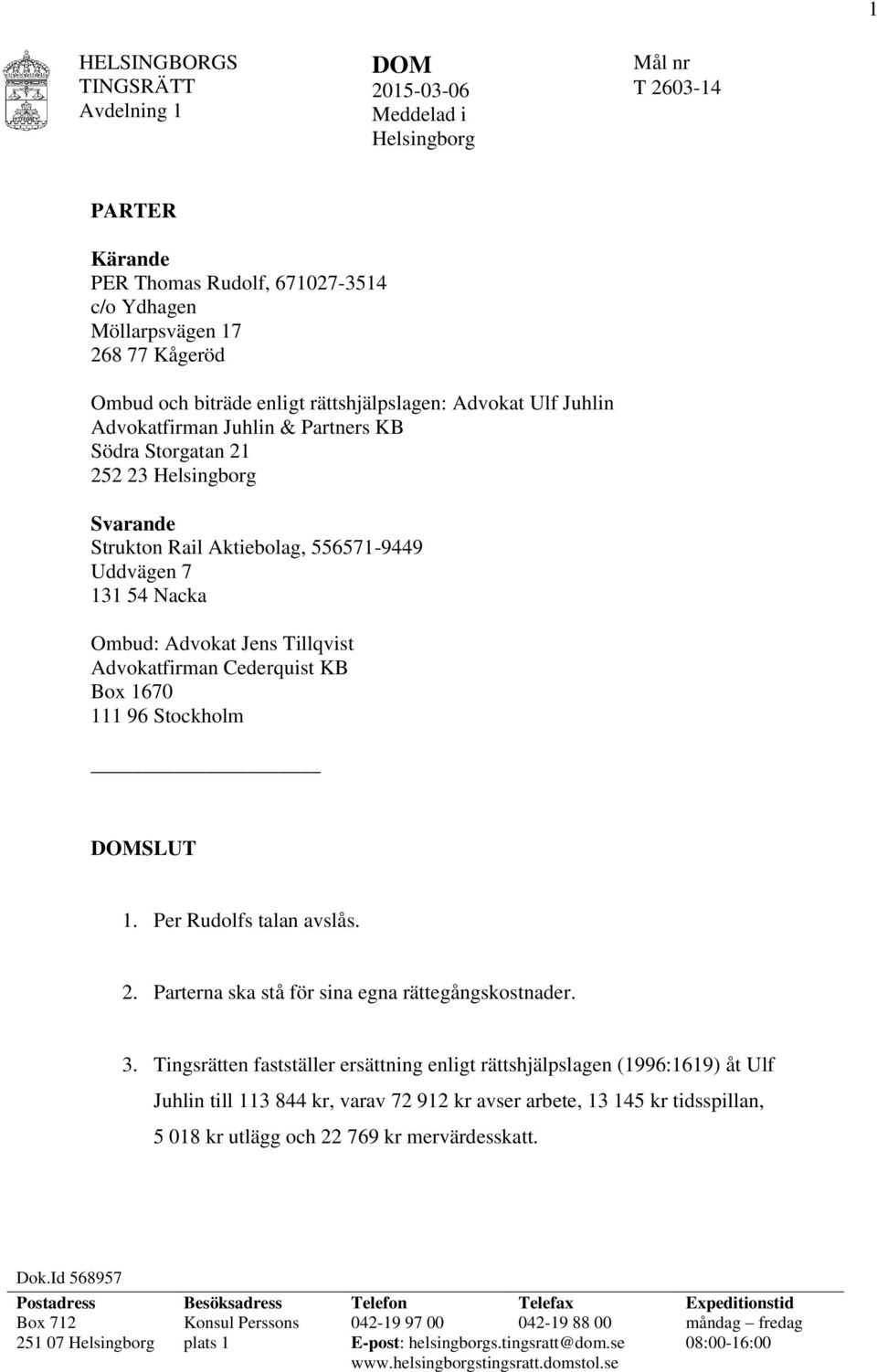 KB Box 1670 111 96 Stockholm SLUT 1. Per Rudolfs talan avslås. 2. Parterna ska stå för sina egna rättegångskostnader. 3.