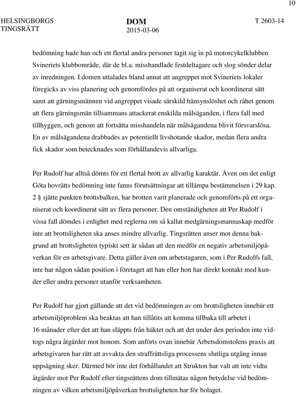 särskild hänsynslöshet och råhet genom att flera gärningsmän tillsammans attackerat enskilda målsäganden, i flera fall med tillhyggen, och genom att fortsätta misshandeln när målsägandena blivit