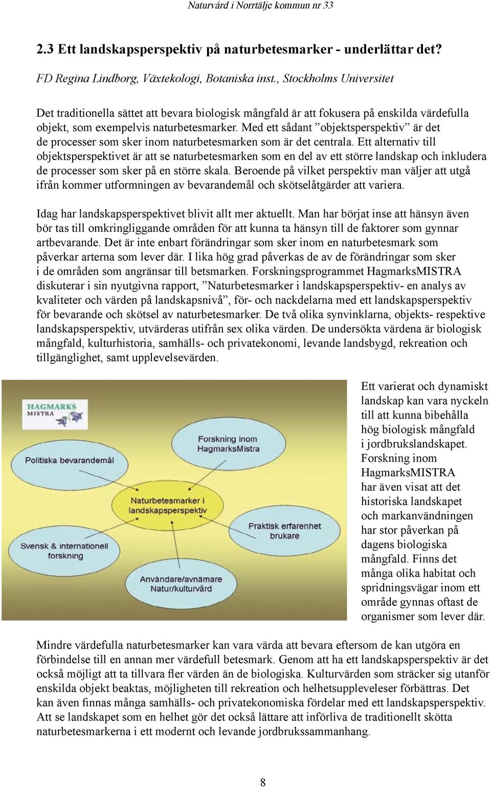 Med ett sådant objektsperspektiv är det de processer som sker inom naturbetesmarken som är det centrala.