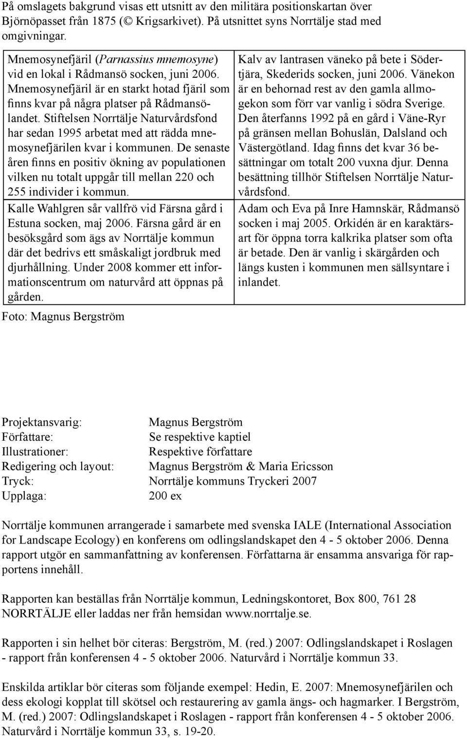 Stiftelsen Norrtälje Naturvårdsfond har sedan 1995 arbetat med att rädda mnemosynefjärilen kvar i kommunen.