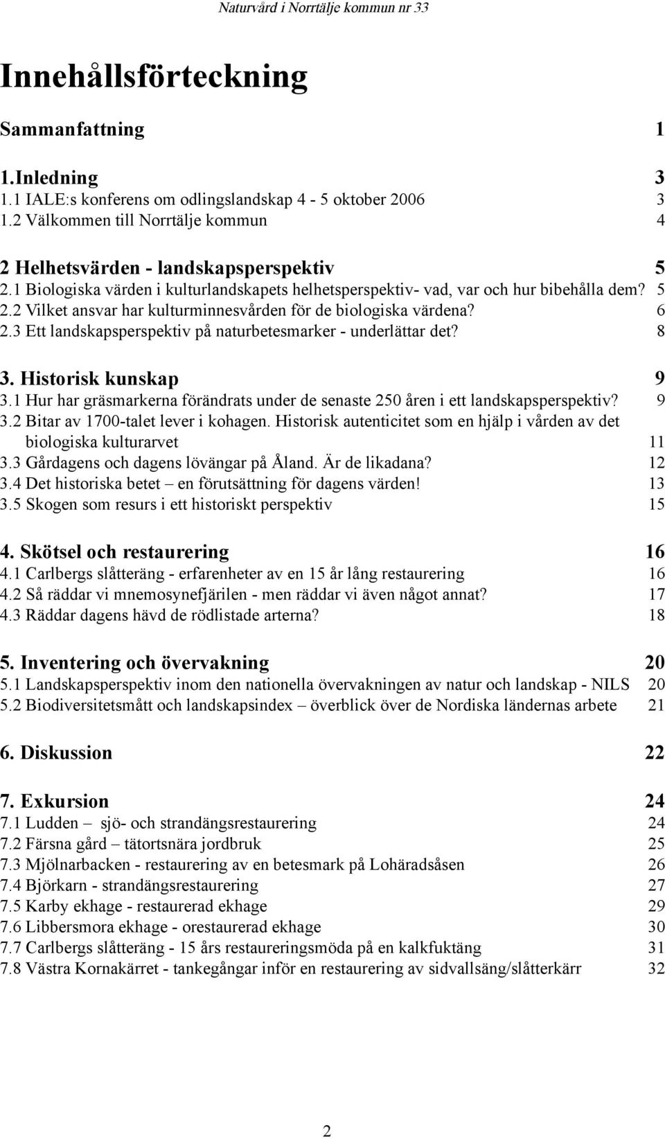 3 Ett landskapsperspektiv på naturbetesmarker - underlättar det? 8 3. Historisk kunskap 9 3.1 Hur har gräsmarkerna förändrats under de senaste 250 åren i ett landskapsperspektiv? 9 3.2 Bitar av 1700-talet lever i kohagen.