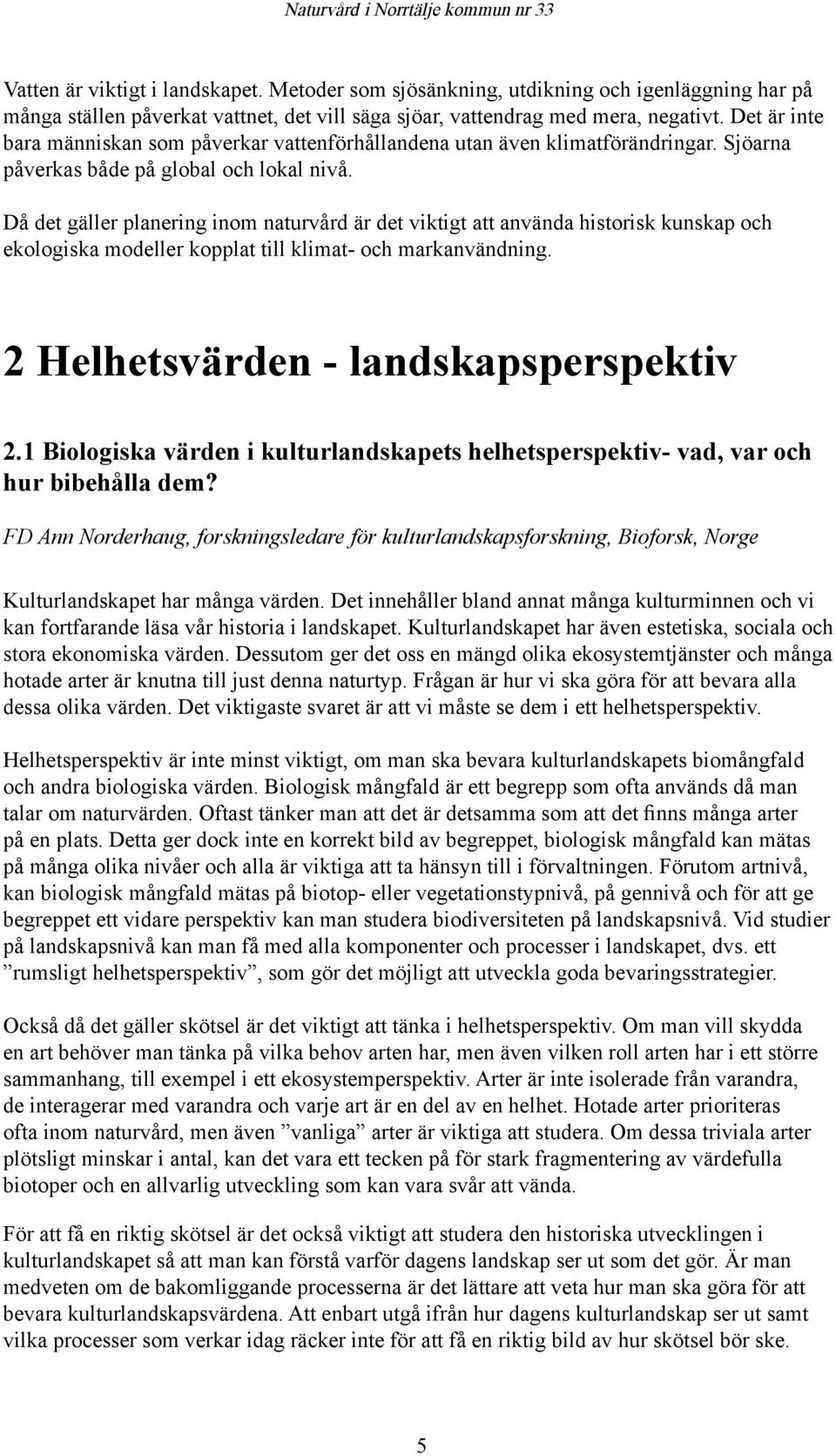 Då det gäller planering inom naturvård är det viktigt att använda historisk kunskap och ekologiska modeller kopplat till klimat- och markanvändning. 2 Helhetsvärden - landskapsperspektiv 2.