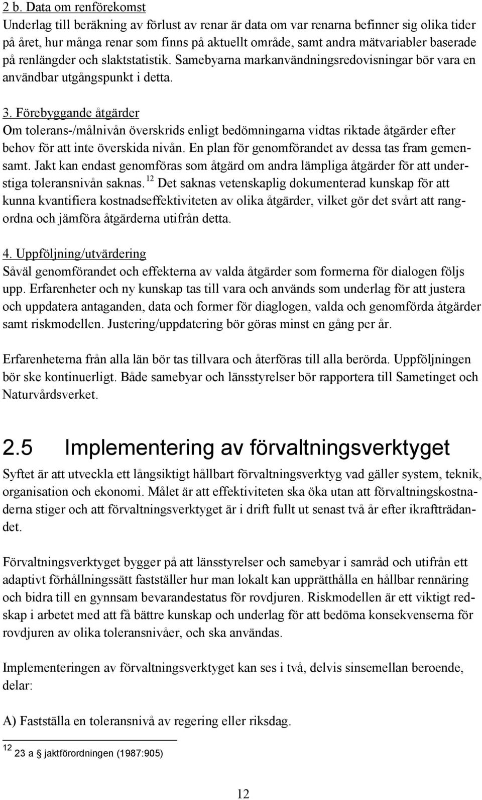 Förebyggande åtgärder Om tolerans-/målnivån överskrids enligt bedömningarna vidtas riktade åtgärder efter behov för att inte överskida nivån. En plan för genomförandet av dessa tas fram gemensamt.