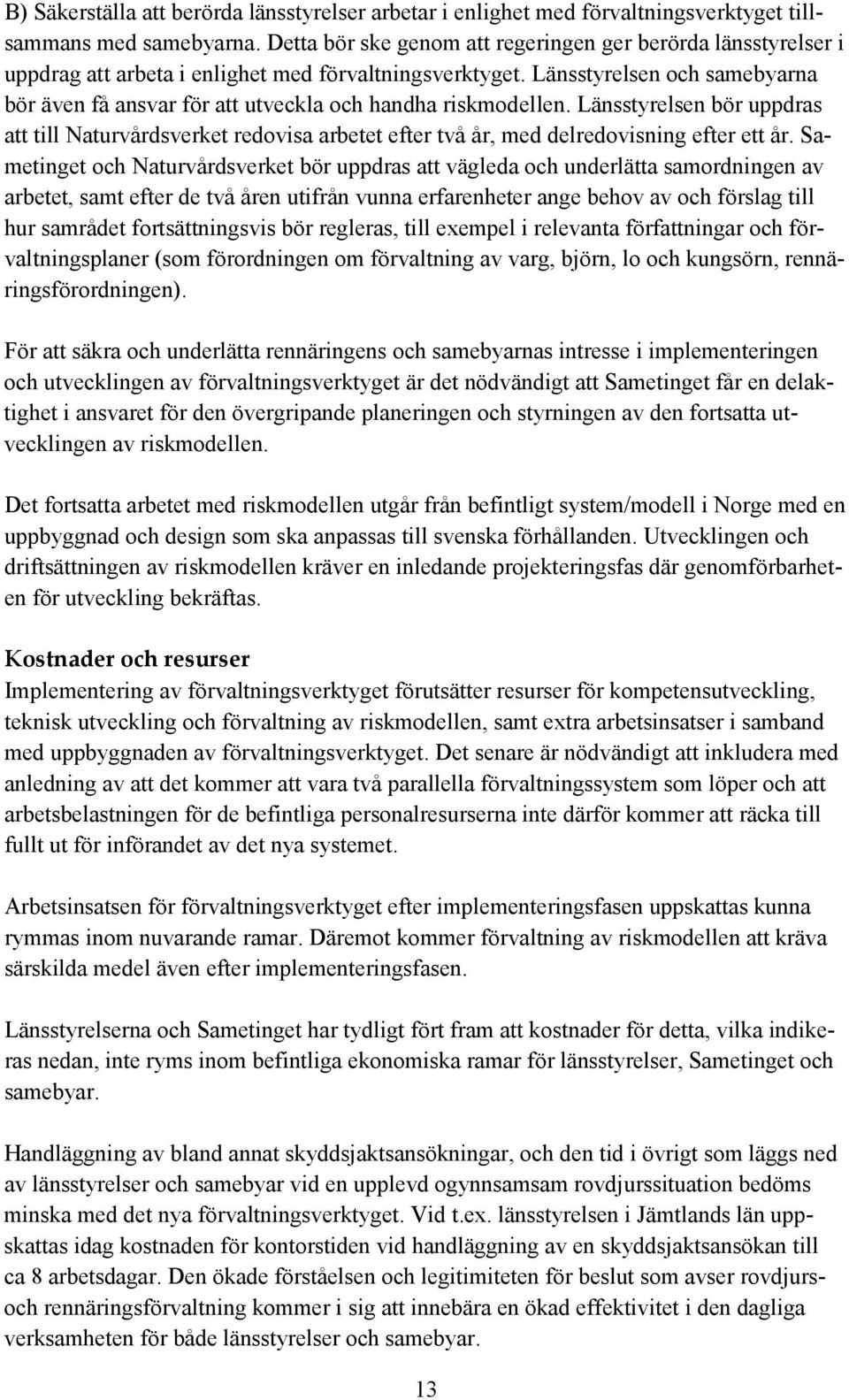 Länsstyrelsen och samebyarna bör även få ansvar för att utveckla och handha riskmodellen.