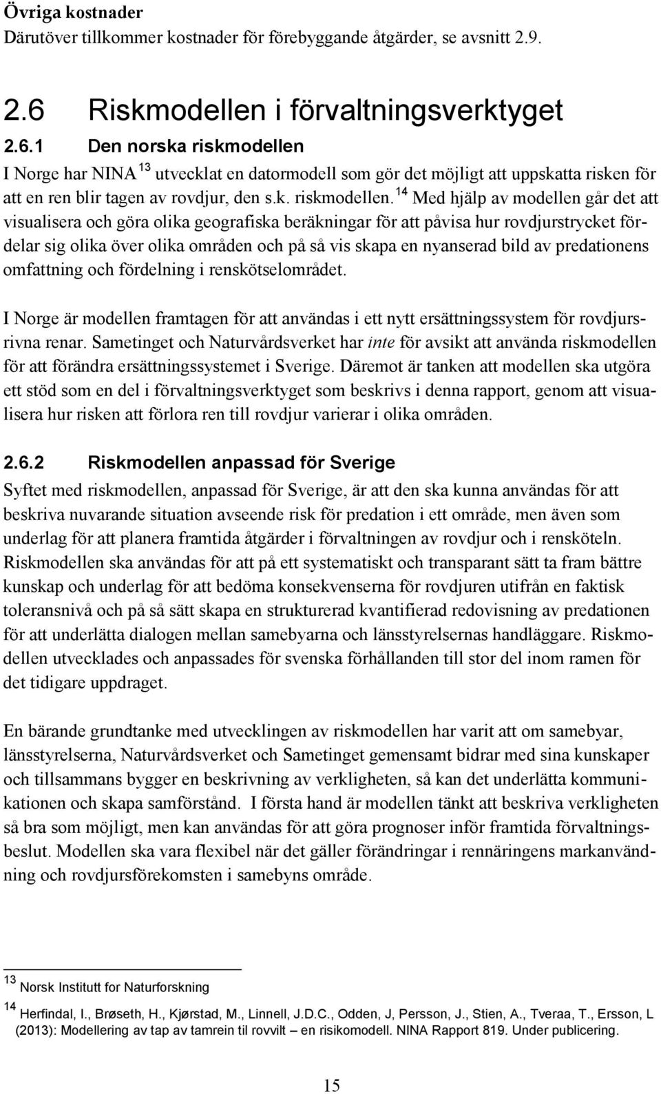 I Norge har NINA 13 utvecklat en datormodell som gör det möjligt att uppskatta risken för att en ren blir tagen av rovdjur, den s.k. riskmodellen.