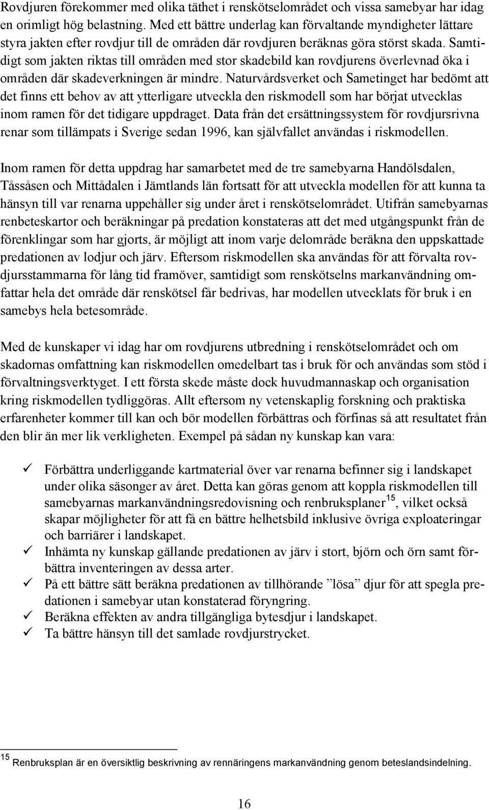 Samtidigt som jakten riktas till områden med stor skadebild kan rovdjurens överlevnad öka i områden där skadeverkningen är mindre.