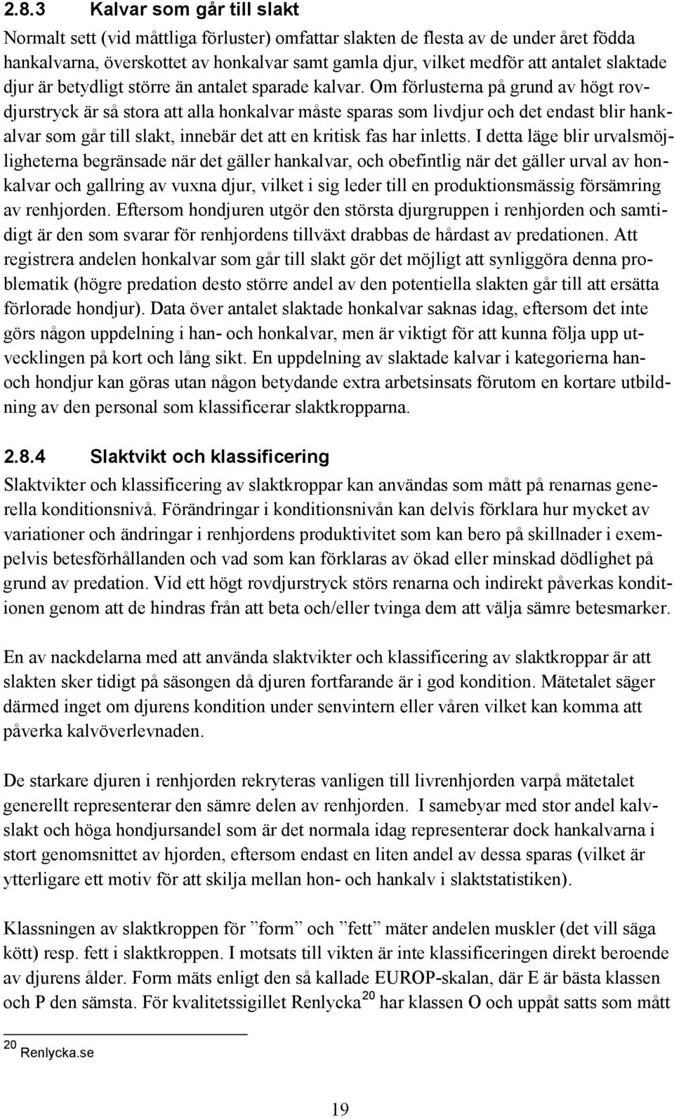 Om förlusterna på grund av högt rovdjurstryck är så stora att alla honkalvar måste sparas som livdjur och det endast blir hankalvar som går till slakt, innebär det att en kritisk fas har inletts.