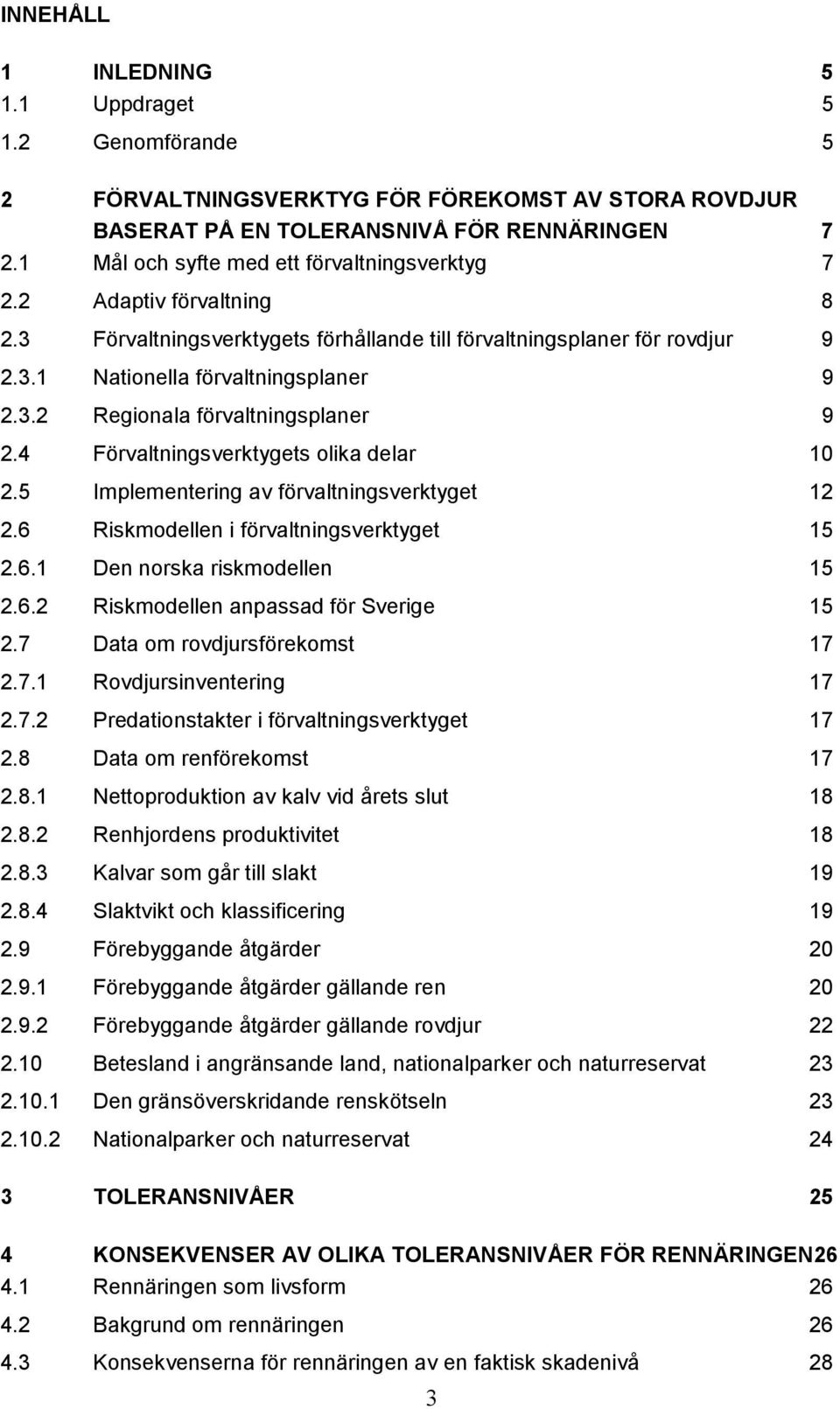 4 Förvaltningsverktygets olika delar 10 2.5 Implementering av förvaltningsverktyget 12 2.6 Riskmodellen i förvaltningsverktyget 15 2.6.1 Den norska riskmodellen 15 2.6.2 Riskmodellen anpassad för Sverige 15 2.