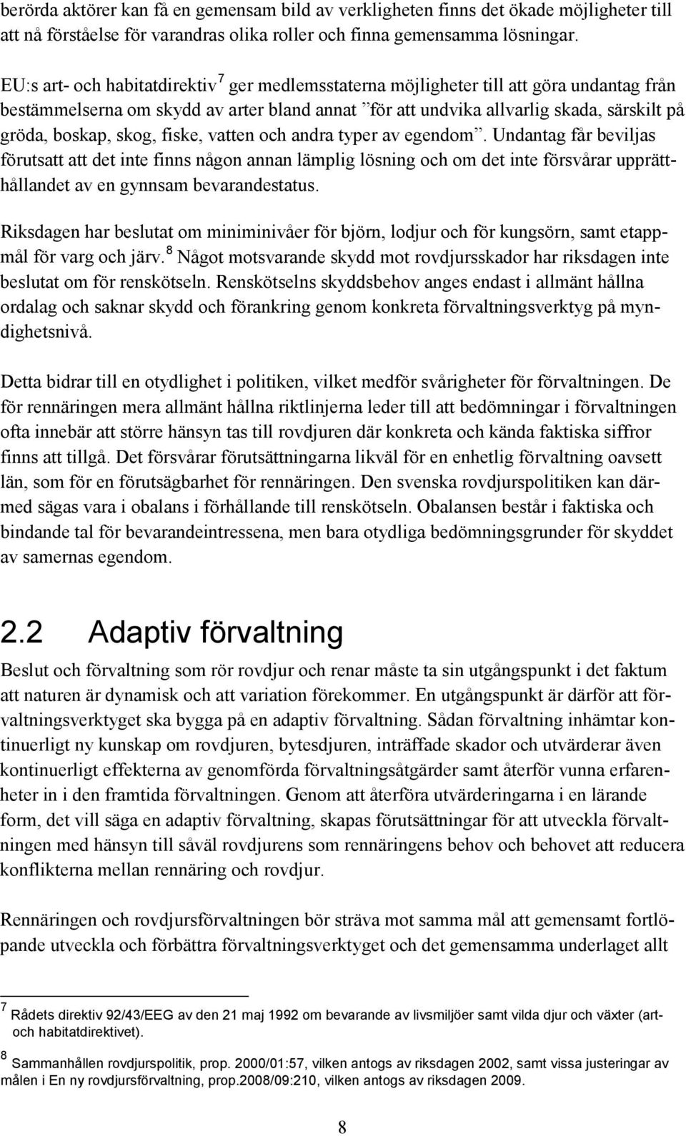 skog, fiske, vatten och andra typer av egendom. Undantag får beviljas förutsatt att det inte finns någon annan lämplig lösning och om det inte försvårar upprätthållandet av en gynnsam bevarandestatus.