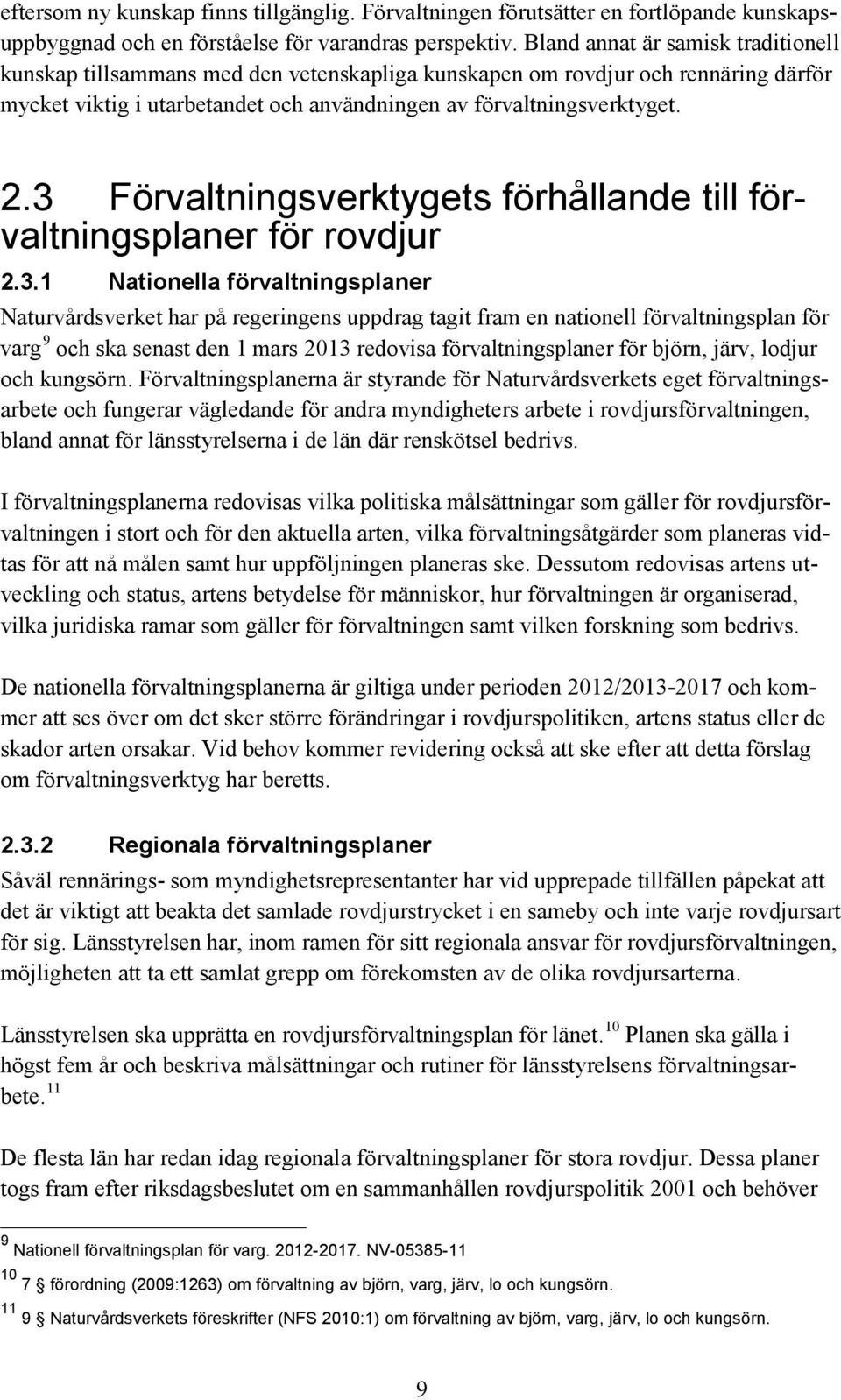 3 Förvaltningsverktygets förhållande till förvaltningsplaner för rovdjur 2.3.1 Nationella förvaltningsplaner Naturvårdsverket har på regeringens uppdrag tagit fram en nationell förvaltningsplan för