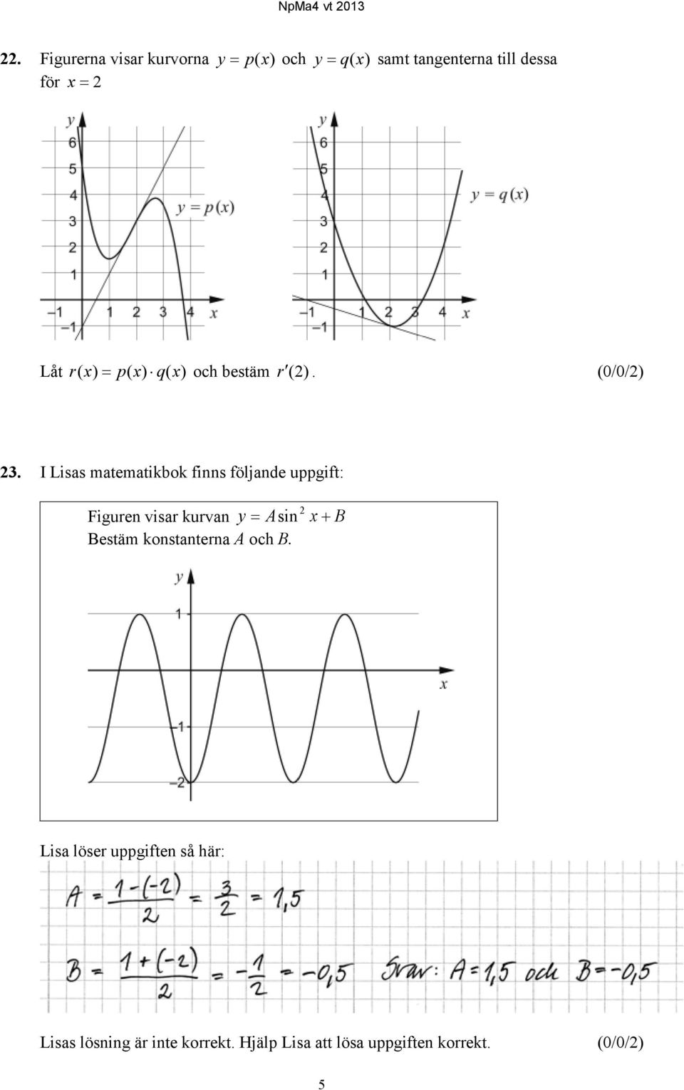 I Lisas matematikbok finns följande uppgift: Figuren visar kurvan sin 2 Bestäm