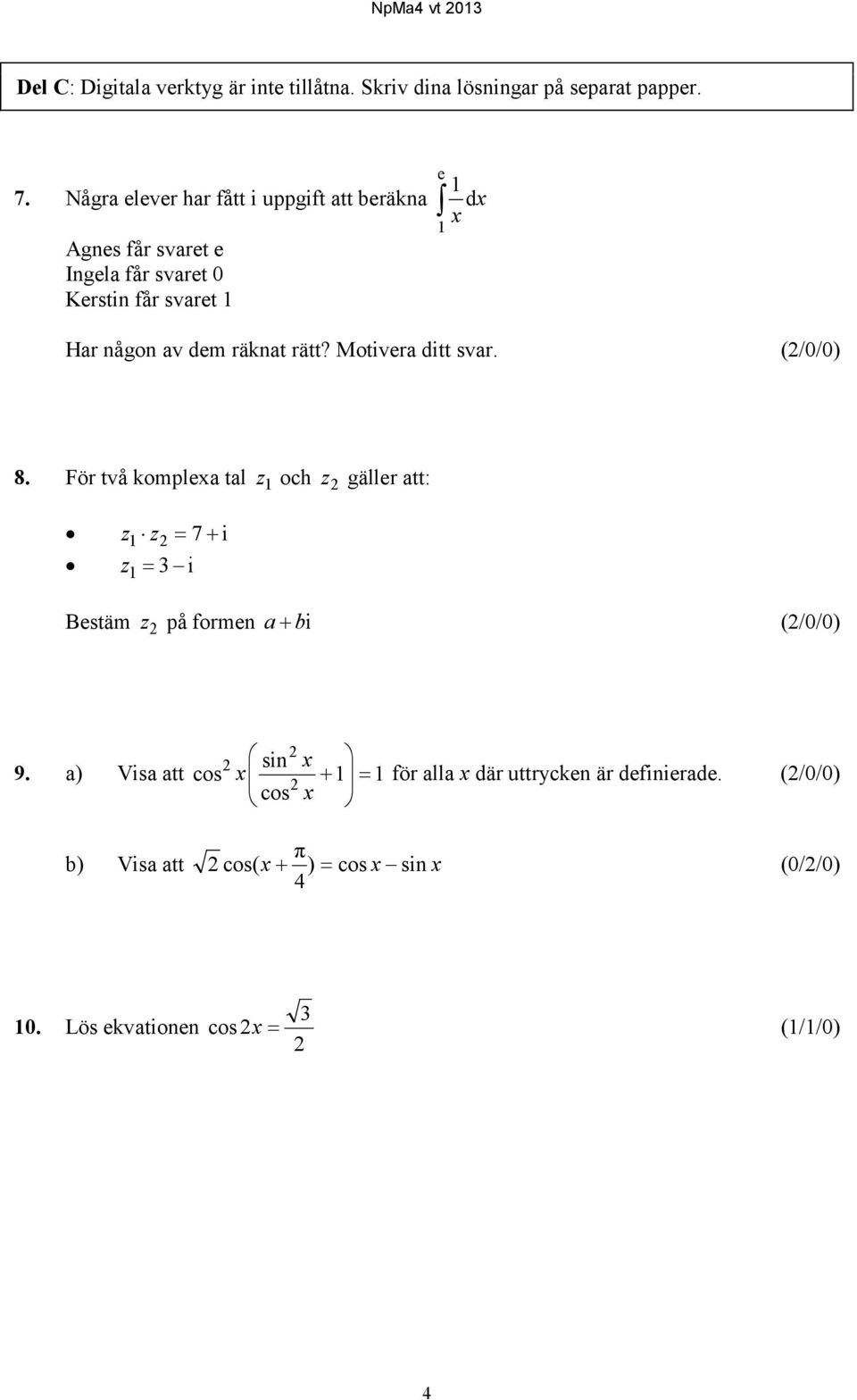 räknat rätt? Motivera ditt svar. (2/0/0) 8.