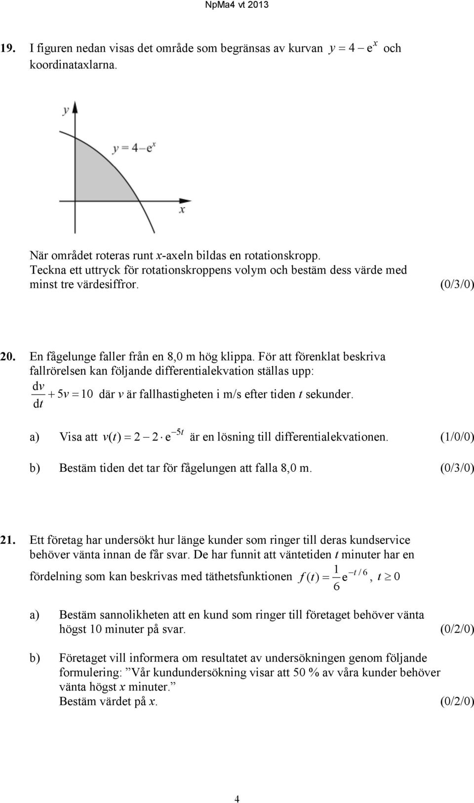 För att förenklat beskriva fallrörelsen kan följande differentialekvation ställas upp: dv 5v 10 där v är fallhastigheten i m/s efter tiden t sekunder.