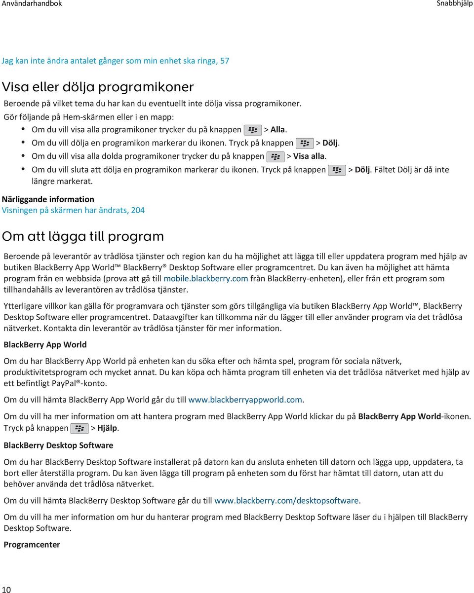 Om du vill visa alla dolda programikoner trycker du på knappen > Visa alla. Om du vill sluta att dölja en programikon markerar du ikonen. Tryck på knappen > Dölj.