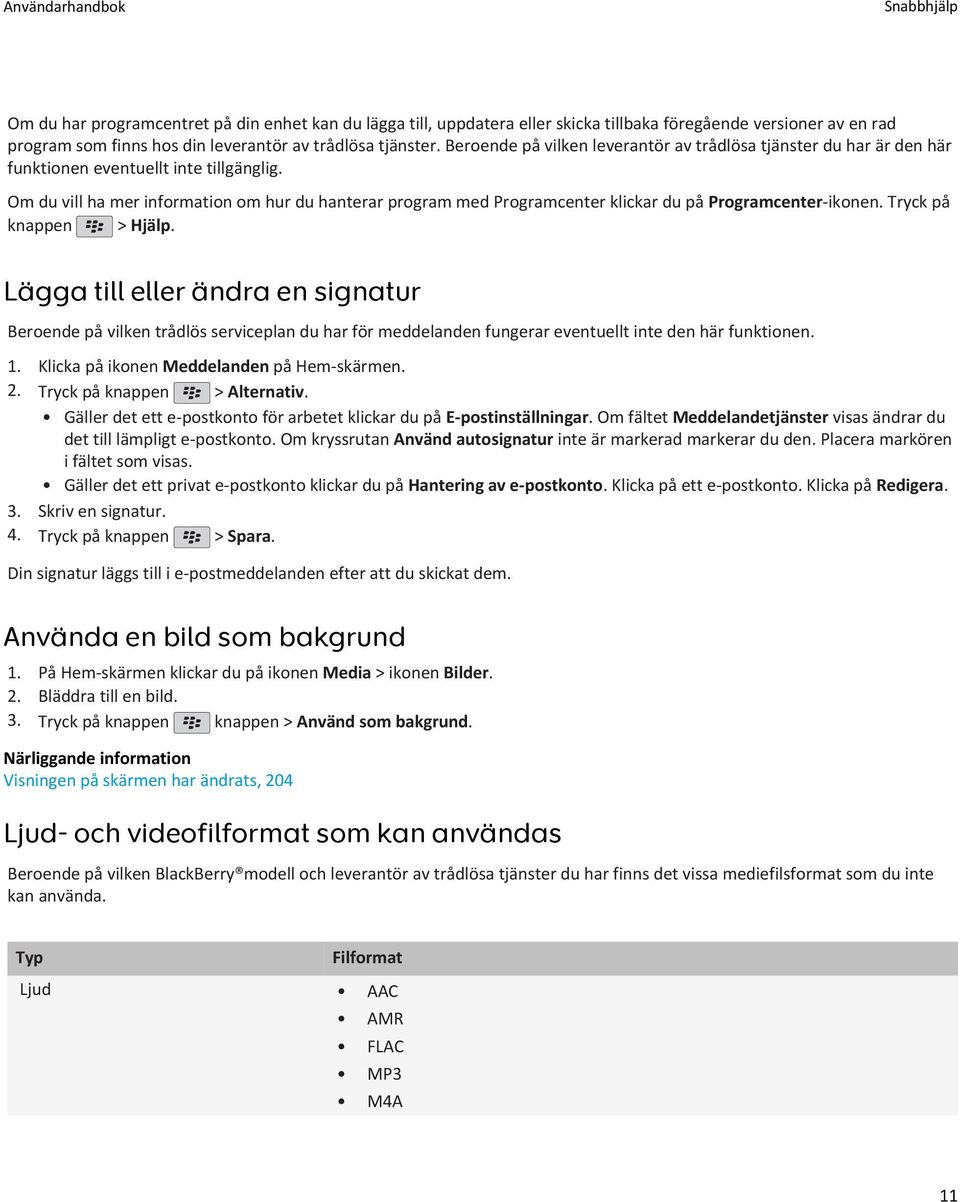 Om du vill ha mer information om hur du hanterar program med Programcenter klickar du på Programcenter-ikonen. Tryck på knappen > Hjälp.