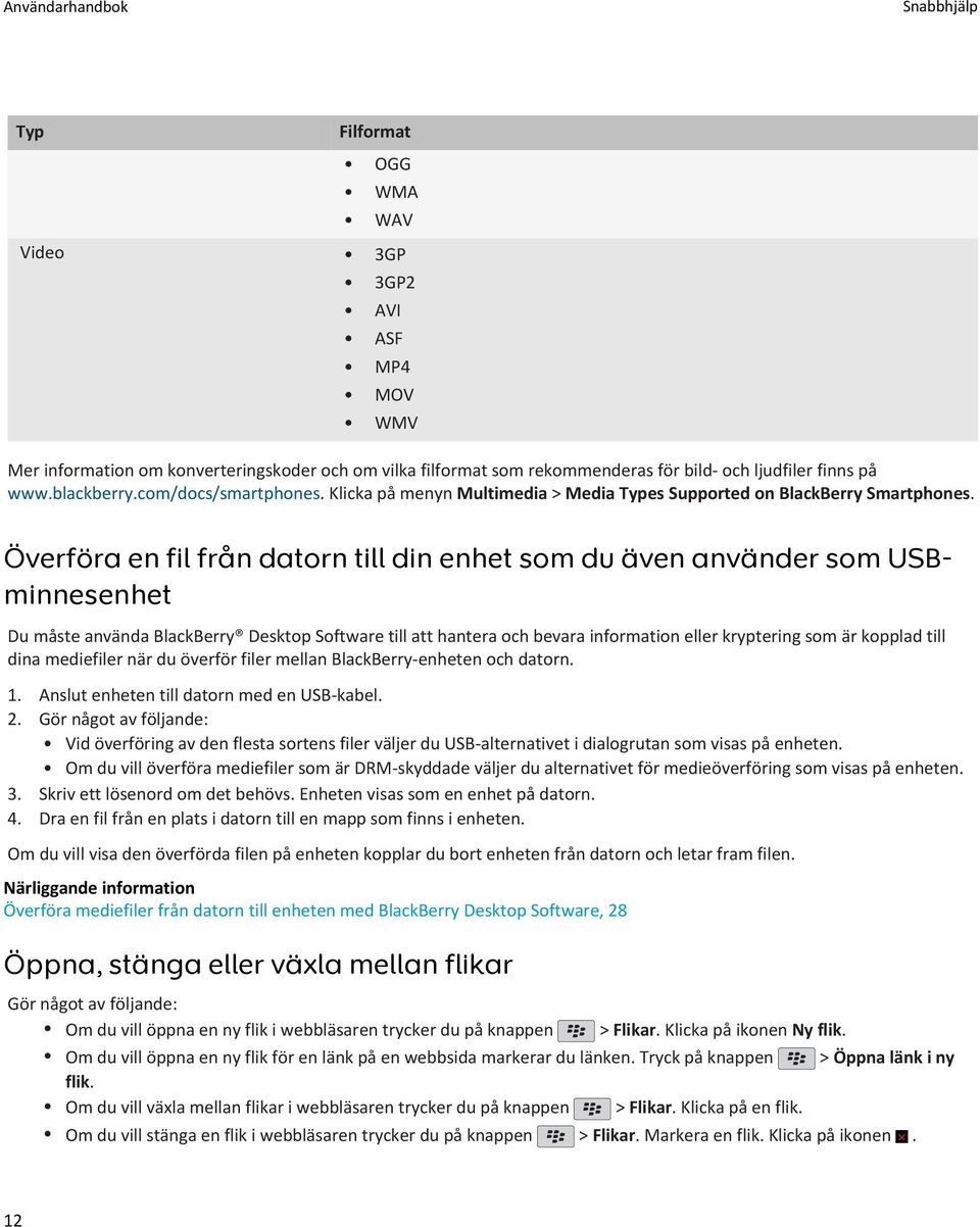 Överföra en fil från datorn till din enhet som du även använder som USBminnesenhet Du måste använda BlackBerry Desktop Software till att hantera och bevara information eller kryptering som är kopplad