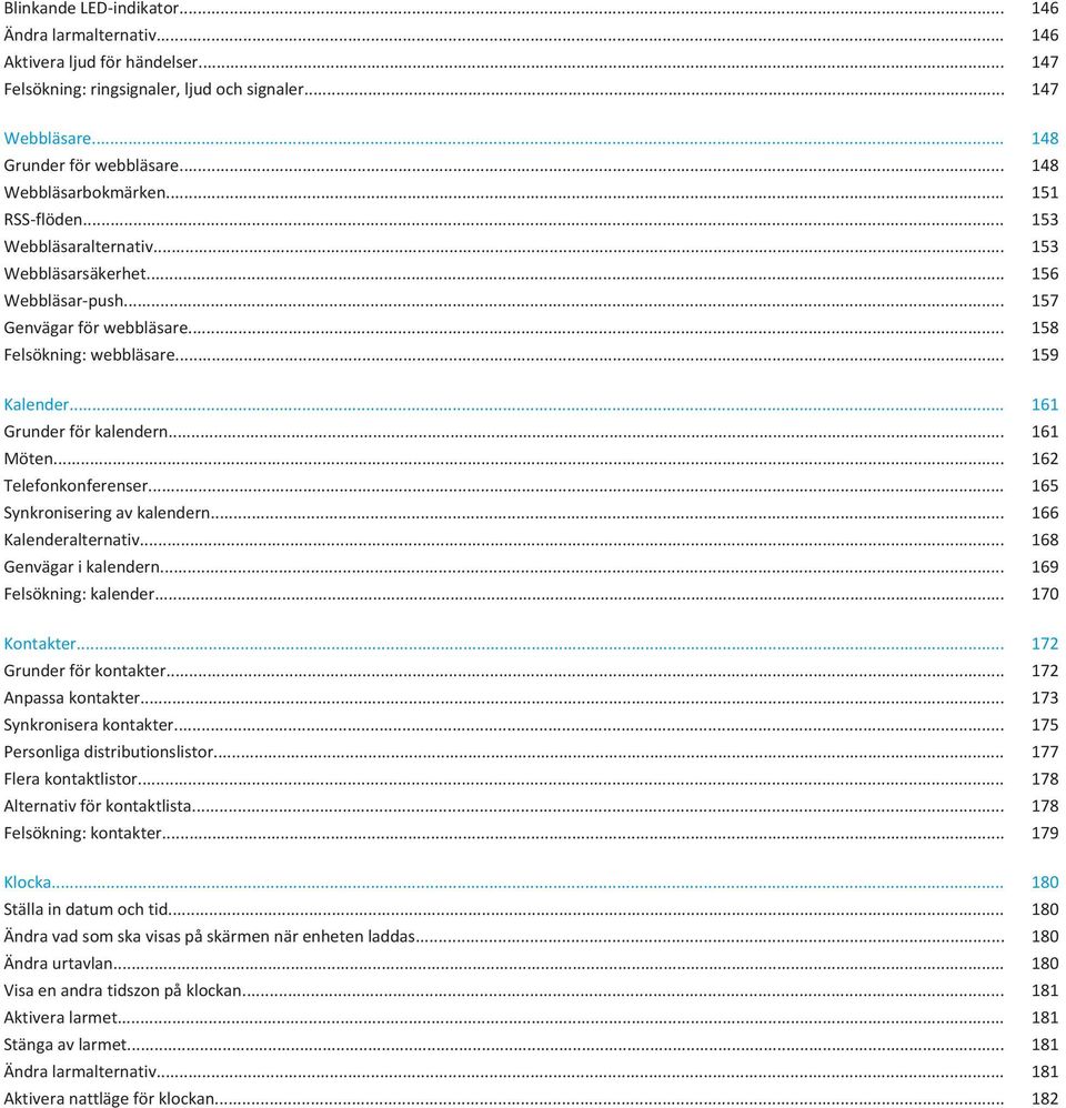 .. 161 Grunder för kalendern... 161 Möten... 162 Telefonkonferenser... 165 Synkronisering av kalendern... 166 Kalenderalternativ... 168 Genvägar i kalendern... 169 Felsökning: kalender... 170 Kontakter.