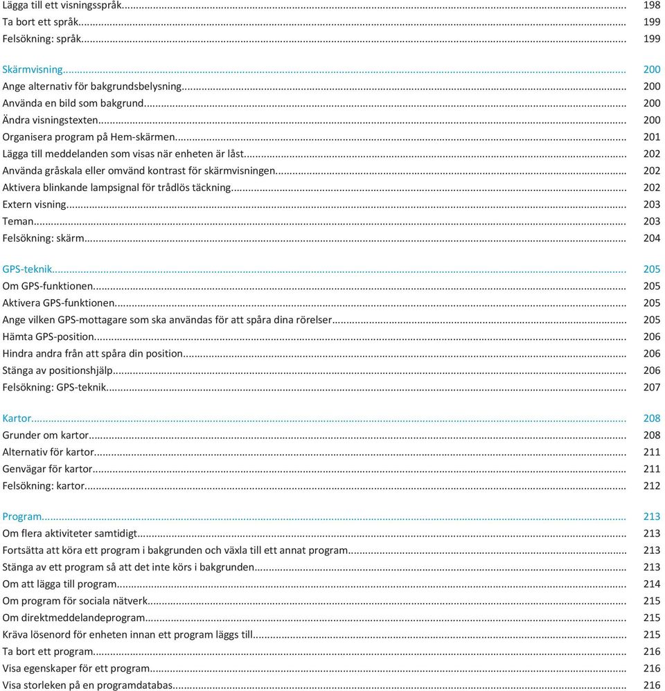 .. 202 Aktivera blinkande lampsignal för trådlös täckning... 202 Extern visning... 203 Teman... 203 Felsökning: skärm... 204 GPS-teknik... 205 Om GPS-funktionen... 205 Aktivera GPS-funktionen.