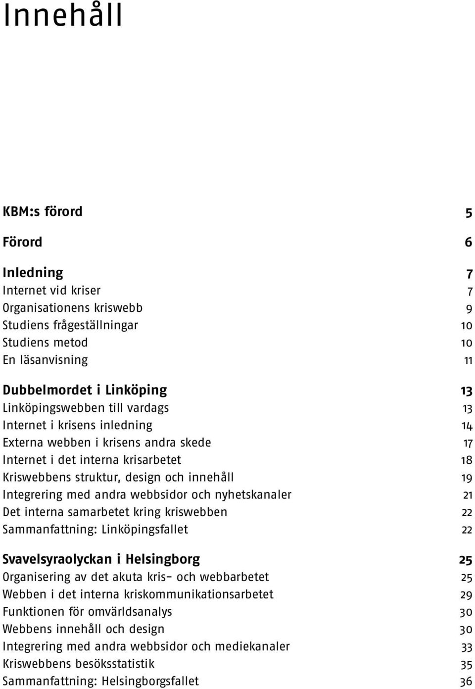 med andra webbsidor och nyhetskanaler 21 Det interna samarbetet kring kriswebben 22 Sammanfattning: Linköpingsfallet 22 Svavelsyraolyckan i Helsingborg 25 Organisering av det akuta kris- och