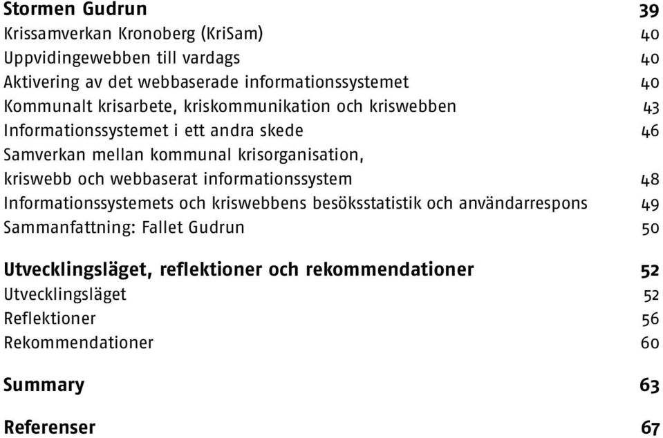 kriswebb och webbaserat informationssystem 48 Informationssystemets och kriswebbens besöksstatistik och användarrespons 49 Sammanfattning: