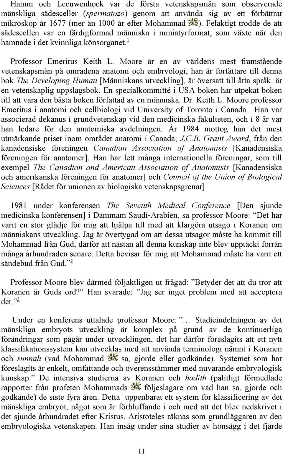 Moore är en av världens mest framstående vetenskapsmän på områdena anatomi och embryologi, han är författare till denna bok The Developing Human [Människans utveckling], är översatt till åtta språk.