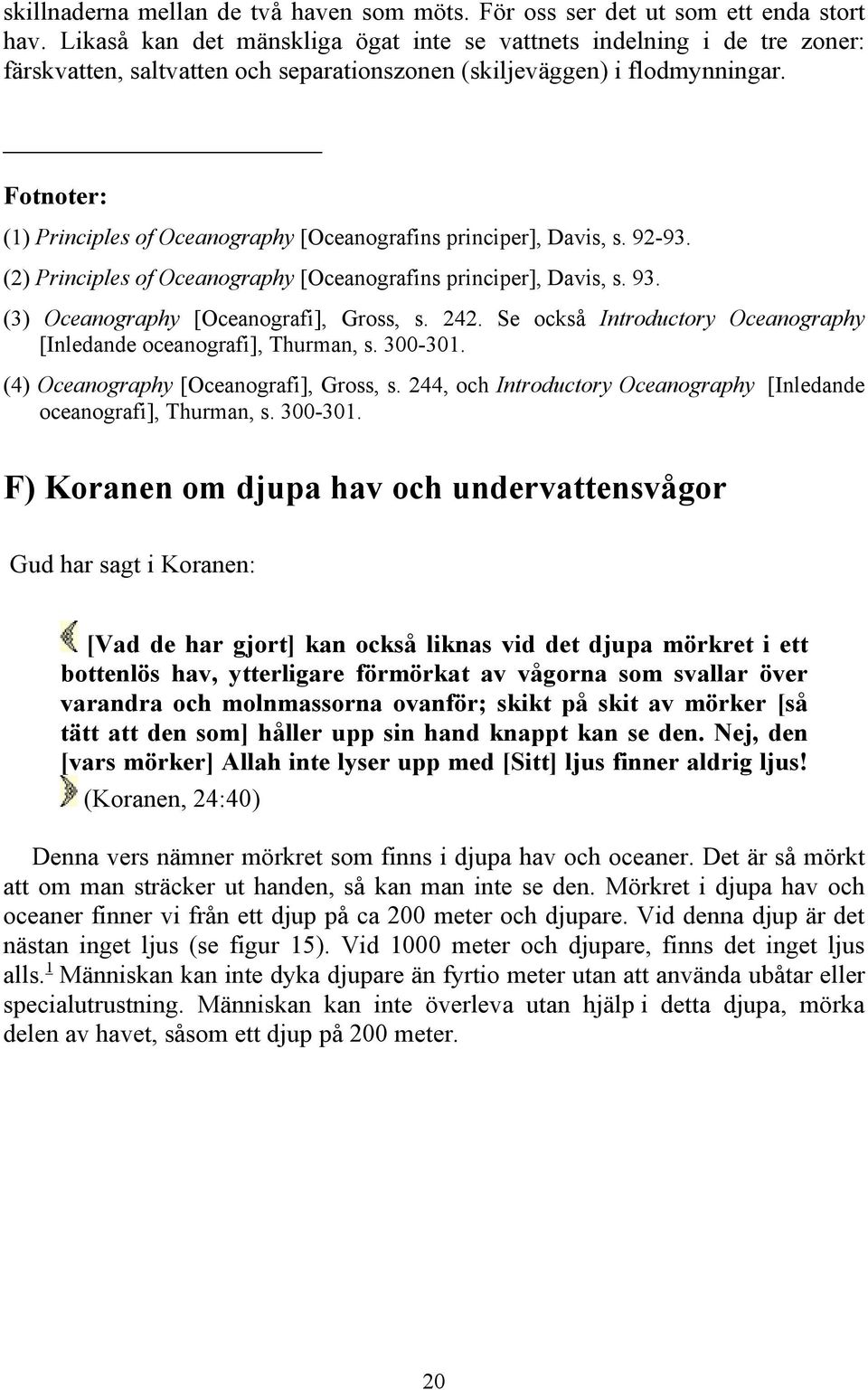 Fotnoter: (1) Principles of Oceanography [Oceanografins principer], Davis, s. 92-93. (2) Principles of Oceanography [Oceanografins principer], Davis, s. 93. (3) Oceanography [Oceanografi], Gross, s.