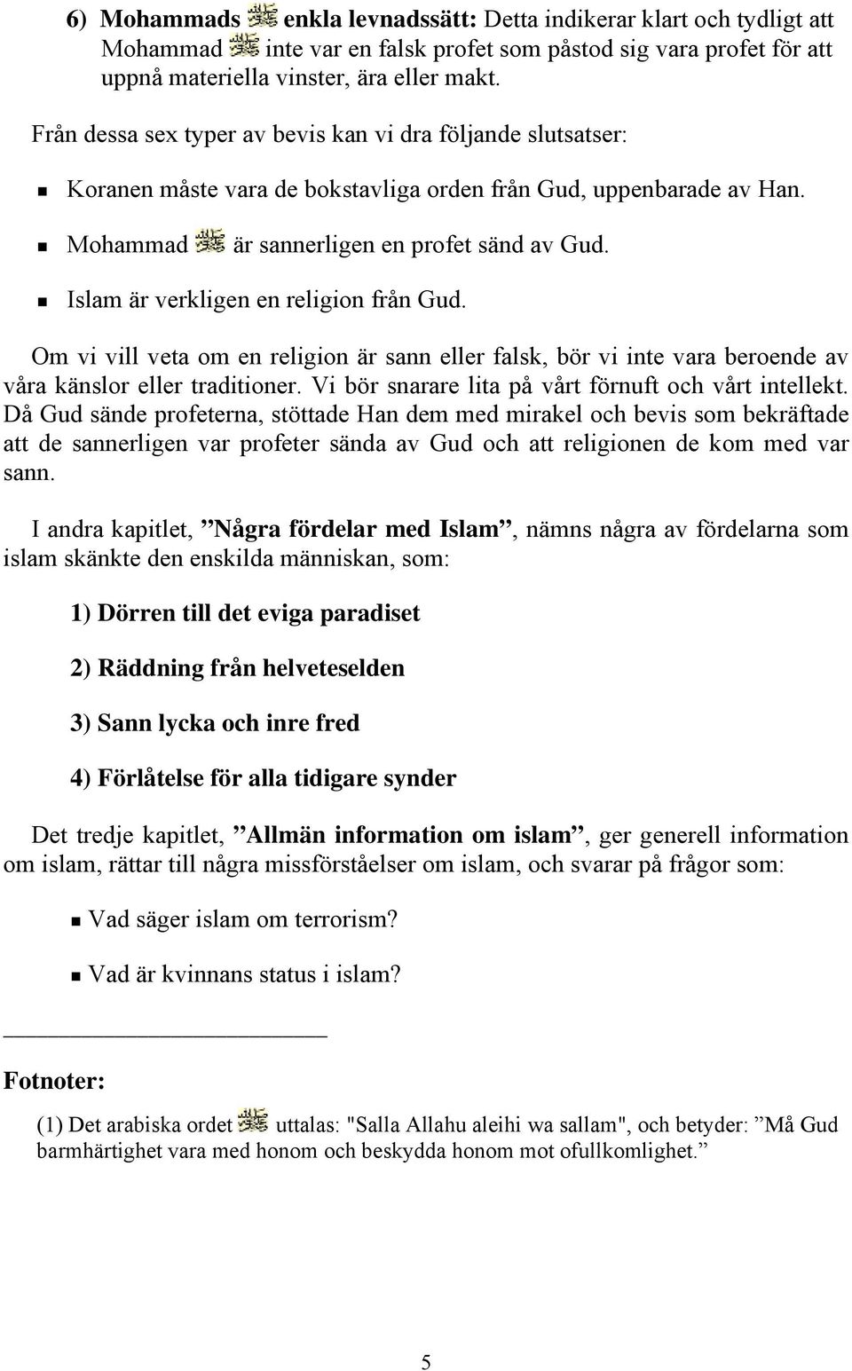 Islam är verkligen en religion från Gud. Om vi vill veta om en religion är sann eller falsk, bör vi inte vara beroende av våra känslor eller traditioner.