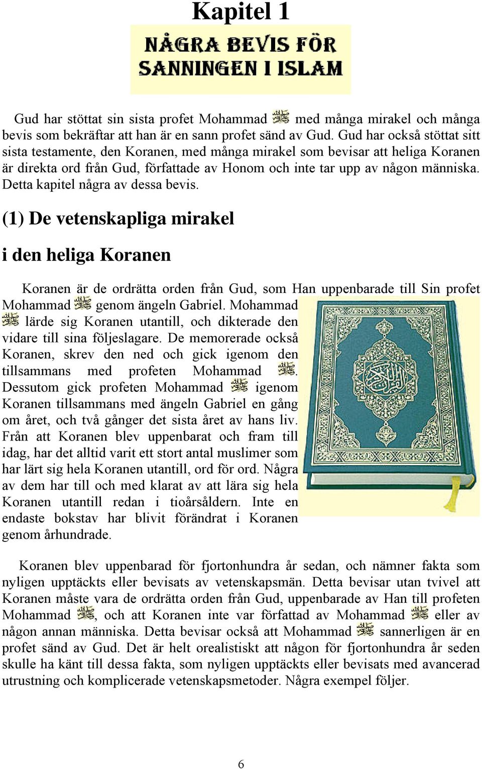 Detta kapitel några av dessa bevis. (1) De vetenskapliga mirakel i den heliga Koranen Koranen är de ordrätta orden från Gud, som Han uppenbarade till Sin profet Mohammad gen om ängeln Gabriel.