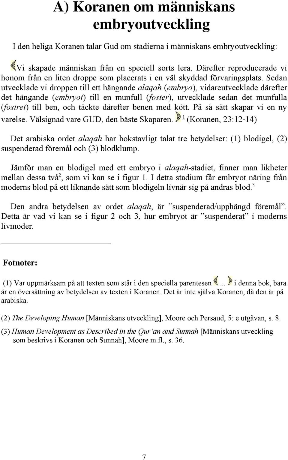 Sedan utvecklade vi droppen till ett hängande alaqah (embryo), vidareutvecklade därefter det hängande (embryot) till en munfull (foster), utvecklade sedan det munfulla (fostret) till ben, och täckte