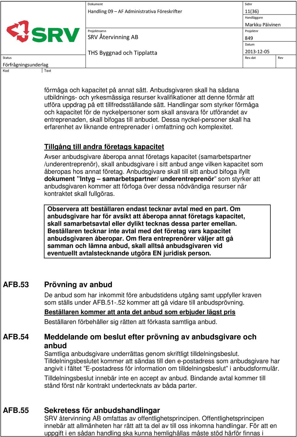 Handlingar som styrker förmåga och kapacitet för de nyckelpersoner som skall ansvara för utförandet av entreprenaden, skall bifogas till anbudet.