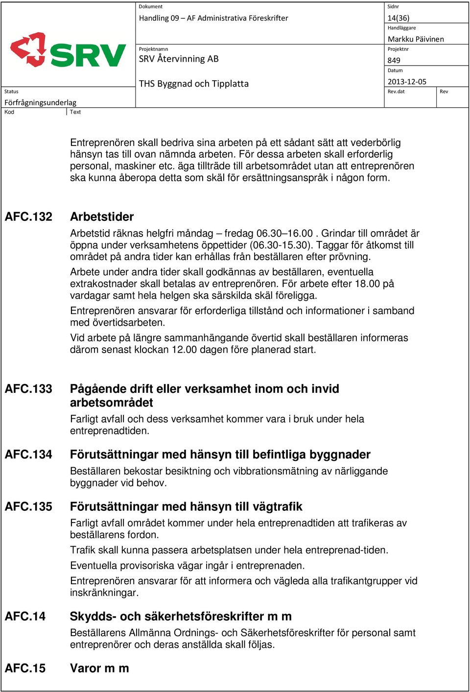 132 Arbetstider Arbetstid räknas helgfri måndag fredag 06.30 16.00. Grindar till området är öppna under verksamhetens öppettider (06.30-15.30).