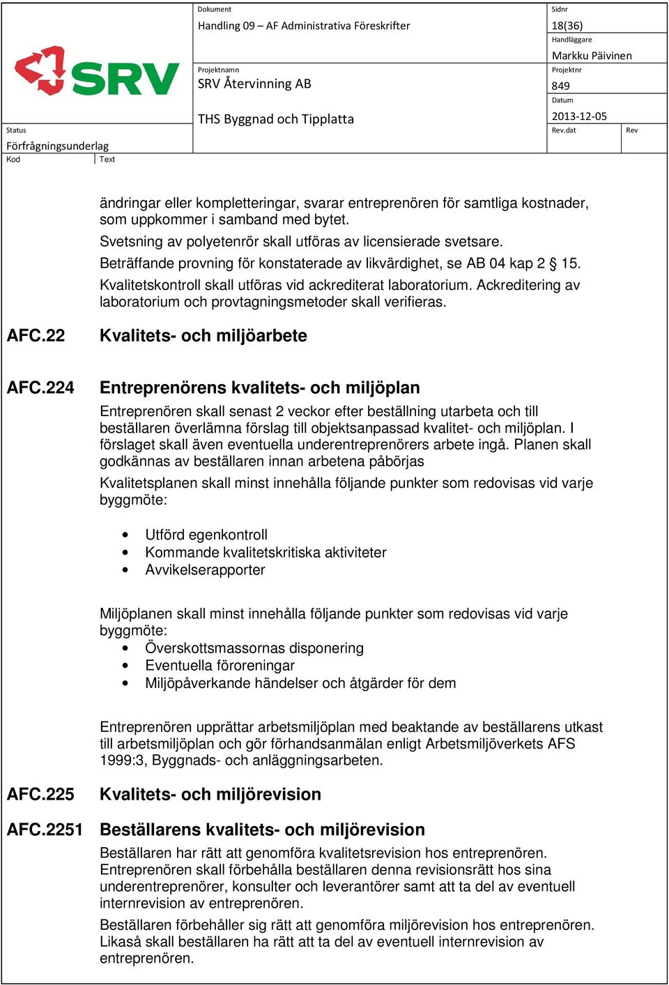 Kvalitetskontroll skall utföras vid ackrediterat laboratorium. Ackreditering av laboratorium och provtagningsmetoder skall verifieras. AFC.22 Kvalitets- och miljöarbete AFC.