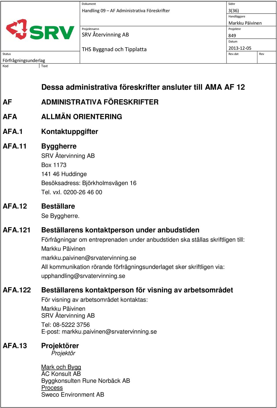 Beställarens kontaktperson under anbudstiden Förfrågningar om entreprenaden under anbudstiden ska ställas skriftligen till: markku.paivinen@srvatervinning.