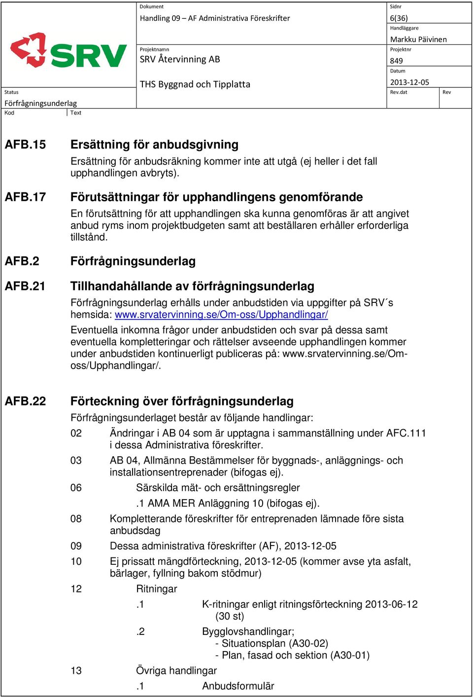 tillstånd. Tillhandahållande av förfrågningsunderlag erhålls under anbudstiden via uppgifter på SRV s hemsida: www.srvatervinning.