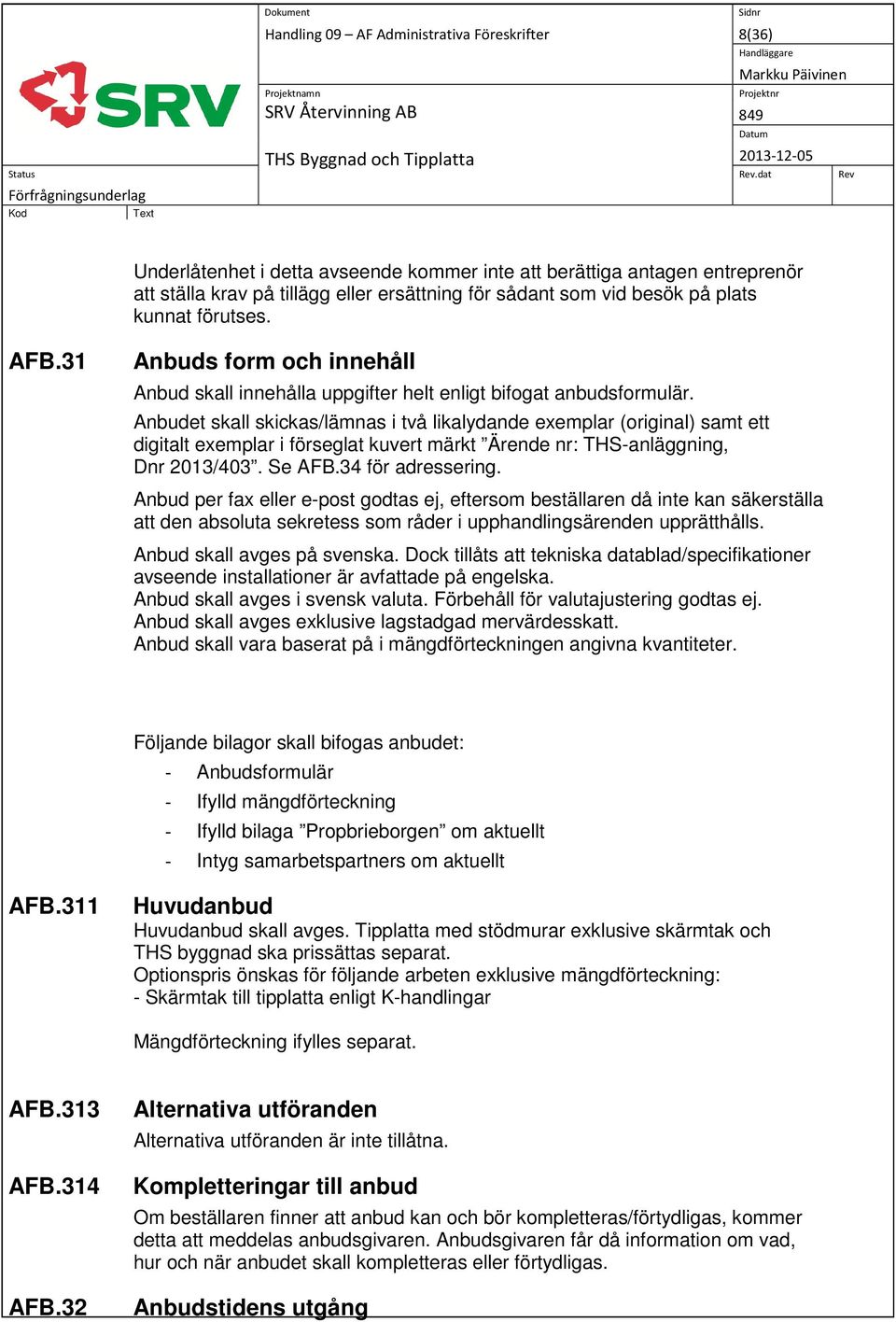 Anbudet skall skickas/lämnas i två likalydande exemplar (original) samt ett digitalt exemplar i förseglat kuvert märkt Ärende nr: THS-anläggning, Dnr 2013/403. Se AFB.34 för adressering.