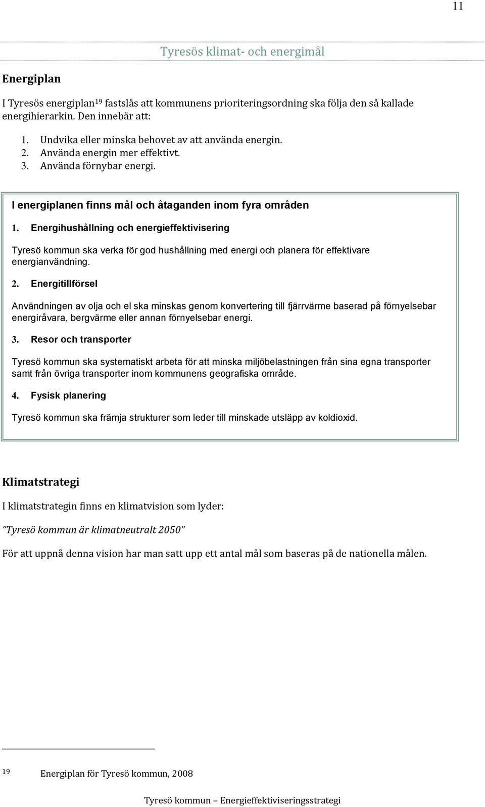 Energihushållning och energieffektivisering Tyresö kommun ska verka för god hushållning med energi och planera för effektivare energianvändning. 2.