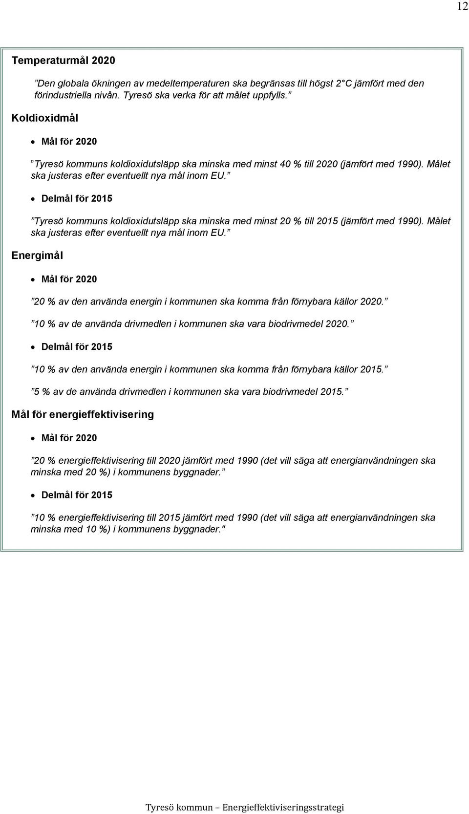 Delmål för 2015 Tyresö kommuns koldioxidutsläpp ska minska med minst 20 % till 2015 (jämfört med 1990). Målet ska justeras efter eventuellt nya mål inom EU.