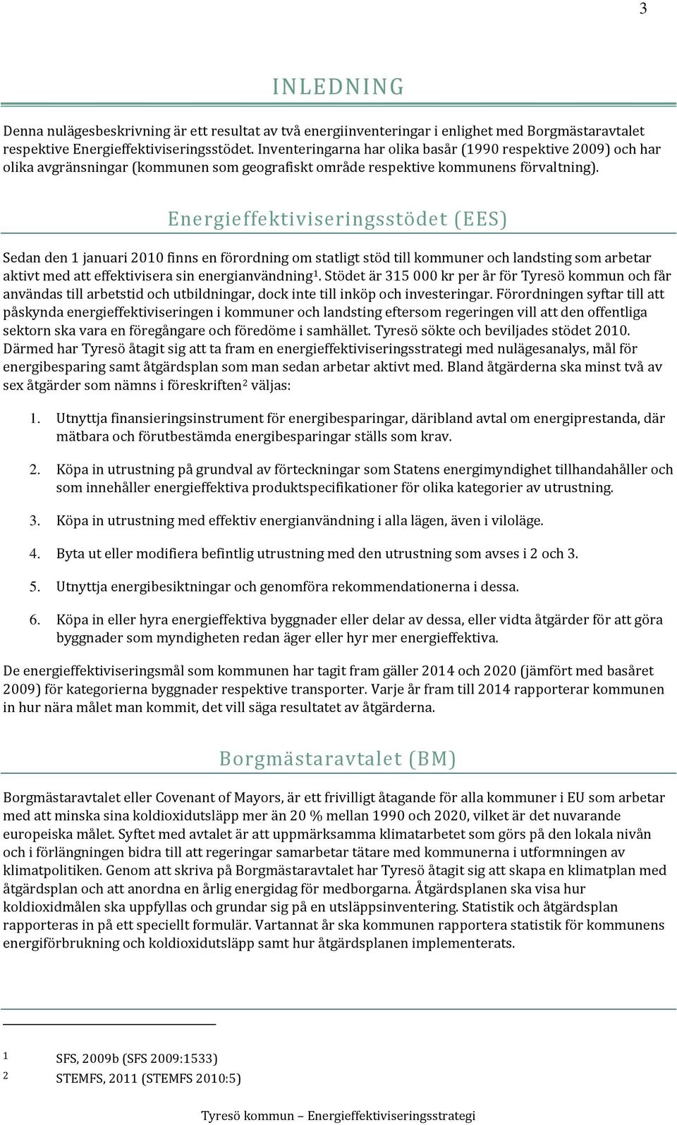 Energieffektiviseringsstödet (EES) Sedan den 1 januari 2010 finns en förordning om statligt stöd till kommuner och landsting som arbetar aktivt med att effektivisera sin energianvändning 1.