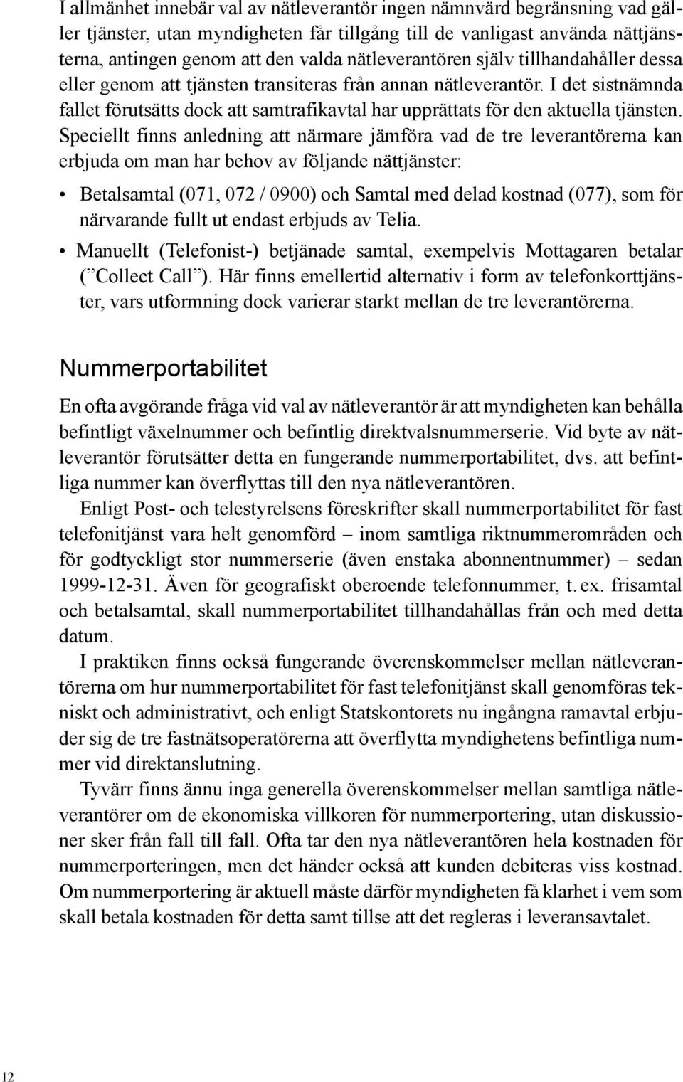 I det sistnämnda fallet förutsätts dock att samtrafikavtal har upprättats för den aktuella tjänsten.