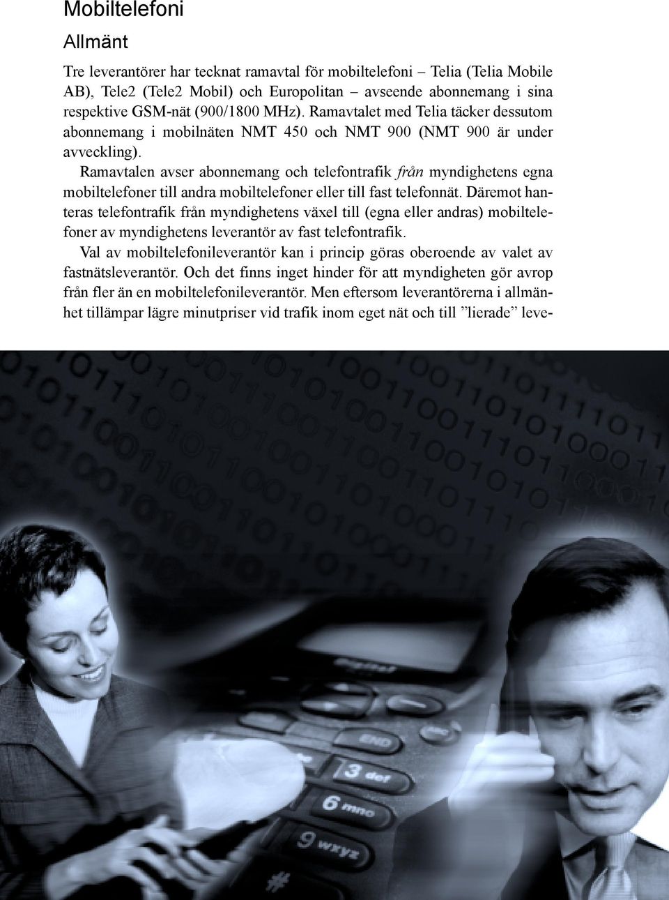 Ramavtalen avser abonnemang och telefontrafik från myndighetens egna mobiltelefoner till andra mobiltelefoner eller till fast telefonnät.