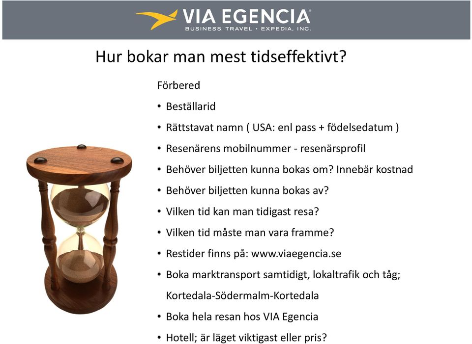 biljetten kunna bokas om? Innebär kostnad Behöver biljetten kunna bokas av? Vilken tid kan man tidigast resa?