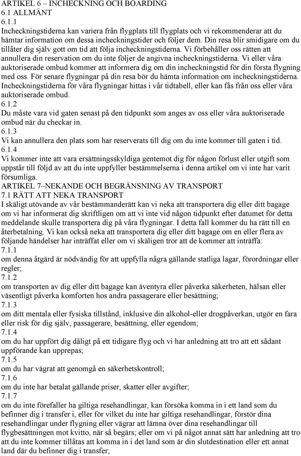 Vi eller våra auktoriserade ombud kommer att informera dig om din incheckningstid för din första flygning med oss. För senare flygningar på din resa bör du hämta information om incheckningstiderna.