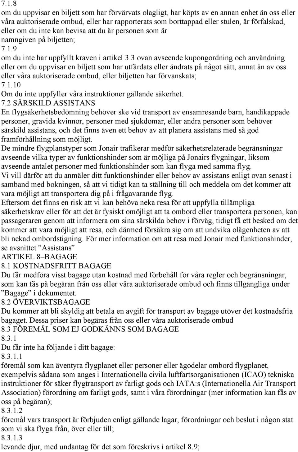 3 ovan avseende kupongordning och användning eller om du uppvisar en biljett som har utfärdats eller ändrats på något sätt, annat än av oss eller våra auktoriserade ombud, eller biljetten har