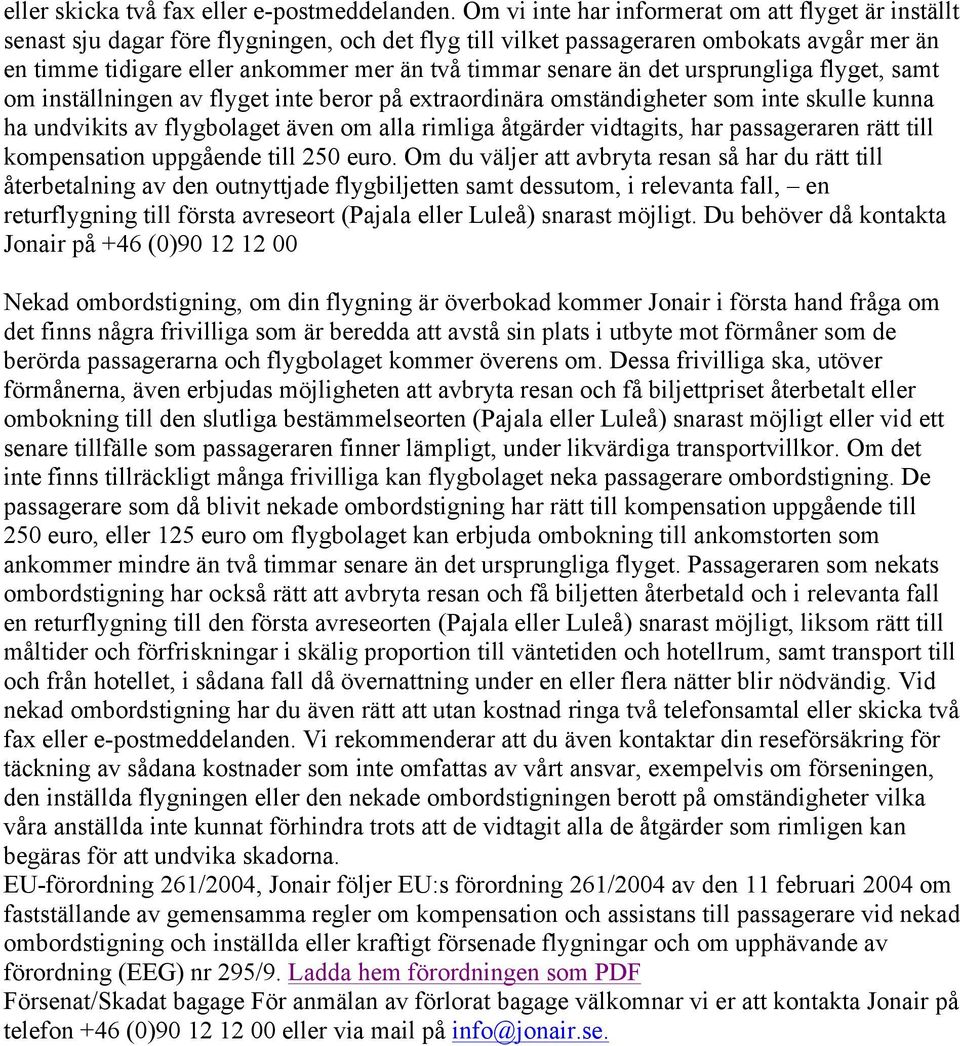 senare än det ursprungliga flyget, samt om inställningen av flyget inte beror på extraordinära omständigheter som inte skulle kunna ha undvikits av flygbolaget även om alla rimliga åtgärder